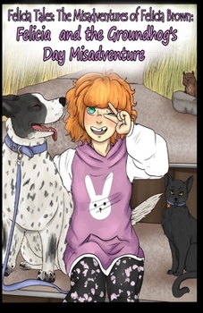 Felicia Tales: The Many Misadventures of Felicia Brown: Felicia and the Groundhog’s Day Misadventure