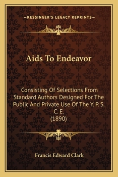 Paperback Aids To Endeavor: Consisting Of Selections From Standard Authors Designed For The Public And Private Use Of The Y. P. S. C. E. (1890) Book