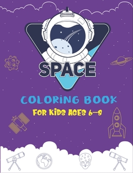 Paperback Space Coloring Book for Kids Ages 6-8: Explore, Fun with Learn and Grow, Fantastic Outer Space Coloring with Planets, Astronauts, Space Ships, Rockets Book