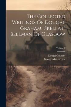 Paperback The Collected Writings Of Dougal Graham, 'skellat" Bellman Of Glasgow; Volume 1 Book