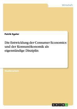 Paperback Die Entwicklung der Consumer Economics und der Konsumökonomik als eigenständige Disziplin [German] Book