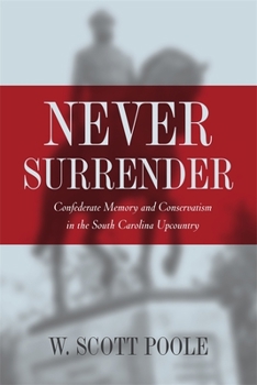 Paperback Never Surrender: Confederate Memory and Conservatism in the South Carolina Upcountry Book