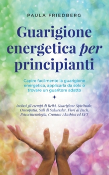 Paperback Guarigione energetica per principianti: Capire facilmente la guarigione energetica, applicarla da solo o trovare un guaritore adatto - inclusi gli ese Book