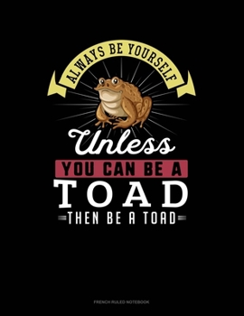 Paperback Always Be Yourself Unless You Can Be A Toad Then Be A Toad: French Ruled Notebook Book
