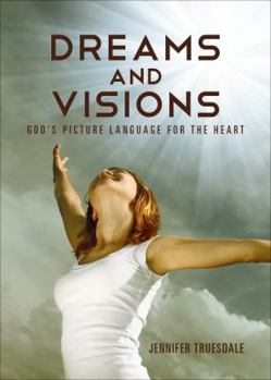 Dreams and Visions: God's Picture Language for the Heart