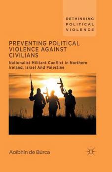 Paperback Preventing Political Violence Against Civilians: Nationalist Militant Conflict in Northern Ireland, Israel and Palestine Book