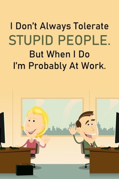 Paperback I Don't Always Tolerate Stupid People But When I Do I'm Probably At Work.: Lined Notebook Book