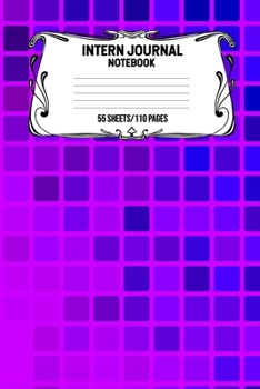 Intern Journal Notebook 55 Sheets/110 Pages: Keep Track And Record Daily Notes During Internship Perfect Gift For Interns, Trainees, Apprentices, Novices And Students
