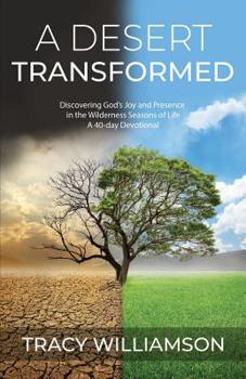 Paperback A Desert Transformed: Discovering God's Joy and Presence in the Wilderness Seasons of Life - a 40-Day Devotional Book