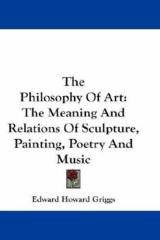 Paperback The Philosophy Of Art: The Meaning And Relations Of Sculpture, Painting, Poetry And Music Book