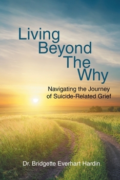 Paperback Living Beyond the Why: Navigating the Journey of Suicide Related Grief Book