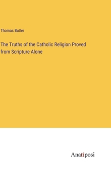 Hardcover The Truths of the Catholic Religion Proved from Scripture Alone Book