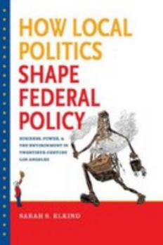 Misc. How Local Politics Shape Federal Policy: Business, Power, and the Environment in Twentieth-Century Los Angeles Book