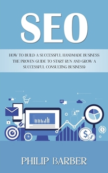 Paperback Seo: How to Build a Successful Handmade Business (The Proven Guide to Start Run and Grow a Successful Consulting Business) Book