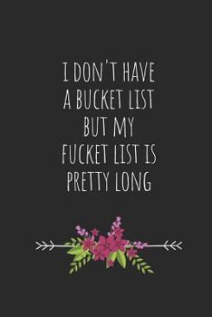 Paperback I Don't Have a Bucket List, But My Fucket List Is Pretty Long: Blank Lined Writing Journal Notebook Diary 6x9 Book