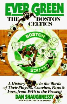 Paperback Ever Green the Boston Celtics: A History in the Words of Their Players, Coaches, Fans and Foes, from 1946 to the Present Book