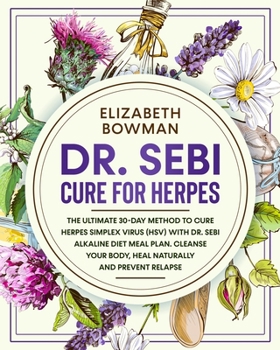 Paperback Dr. Sebi Cure for Herpes: The Ultimate 30-Day Method to Cure Herpes Simplex Virus (HSV) With Dr. Sebi Alkaline Diet Meal Plan. Cleanse Your Body Book