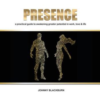 Paperback Presence: A Practical Guide to Awakening Greater Potential in Work, Love & Life Book