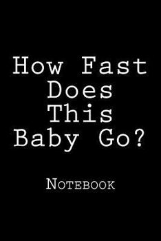 Paperback How Fast Does This Baby Go?: Notebook Book