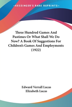 Paperback Three Hundred Games And Pastimes Or What Shall We Do Now? A Book Of Suggestions For Children's Games And Employments (1922) Book