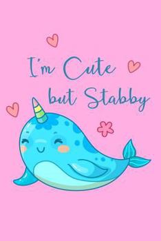 Cute But Stabby Narwhal Notebook: Kawaii Narwhal Composition Book Journal Diary Notepad to Write in Birthday Gift for Girls Women - Rainbows and Hearts - Animal Lovers - Narwhal Party Favors and Suppl