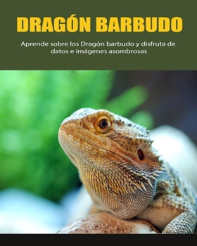 Paperback Dragón barbudo: Aprende sobre los Dragón barbudo y disfruta de datos e imágenes asombrosas [Spanish] [Large Print] Book