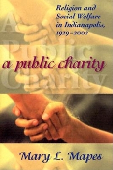 Hardcover A Public Charity: Religion and Social Welfare in Indianapolis, 1929-2002 Book