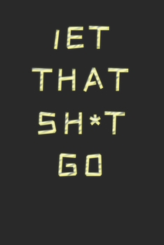 Paperback Let That Sh*t Go: Leave All Bullsh*t Behind, You Deserve Happiness (lTSG): - 6x9 and 120 Pages Writing Blank Lined Notebook - Diary - Jo Book