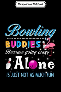 Paperback Composition Notebook: Bowling buddies because going crazy alone Journal/Notebook Blank Lined Ruled 6x9 100 Pages Book