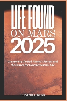 Life Found on Mars 2025: Uncovering the Red Planet’s Secrets and the Search for Extraterrestrial Life