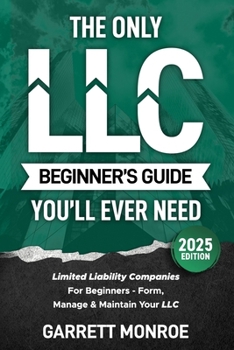 Paperback The Only LLC Beginners Guide You'll Ever Need: Limited Liability Companies For Beginners - Form, Manage & Maintain Your LLC (Starting a Business Book) Book