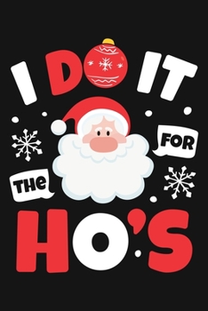 I Do It For The Hos: Christmas Lined Notebook, Journal, Organizer, Diary, Composition Notebook, Gifts for Family and Friends