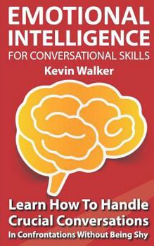 Paperback Emotional Intelligence For Conversation Skills: Learn How To Handle Crucial Conversations In Confrontations Without Being Shy Book