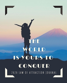 The World Is Yours To Conquer -  2020 Law Of Attraction Journal: 2020 Calendar  . Weekly Planner .  Manifesting  Notebook