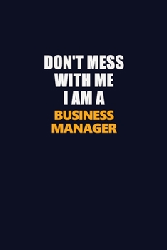 Paperback Don't Mess With Me I Am A Business Manager: Career journal, notebook and writing journal for encouraging men, women and kids. A framework for building Book
