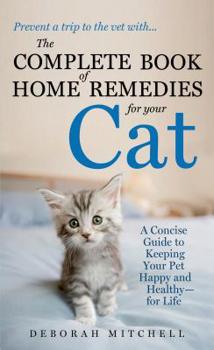 Mass Market Paperback The Complete Book of Home Remedies for Your Cat: A Concise Guide for Keeping Your Pet Healthy and Happy - For Life Book