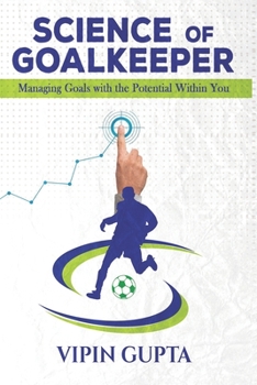 Paperback Science of Goalkeeper: Managing Goals with the Potential Within You Book