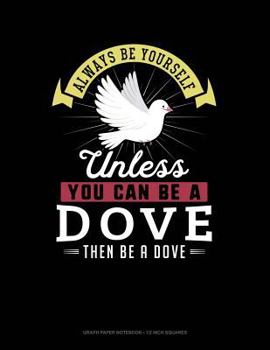 Paperback Always Be Yourself Unless You Can Be a Dove Then Be a Dove: Graph Paper Notebook - 1/2 Inch Squares Book