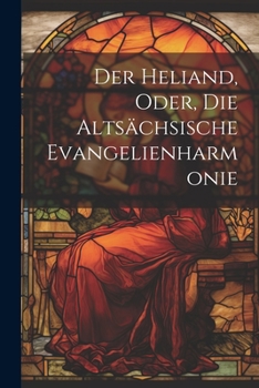 Paperback Der Heliand, Oder, Die Altsächsische Evangelienharmonie [German] Book