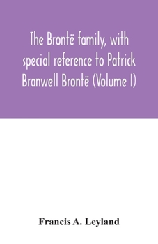 Paperback The Brontë family, with special reference to Patrick Branwell Brontë (Volume I) Book