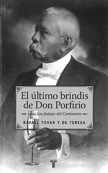 Paperback El Ultimo Brindis de Don Porfirio: 1910 - Los Festejos del Centenario (Spanish Edition) [Spanish] Book