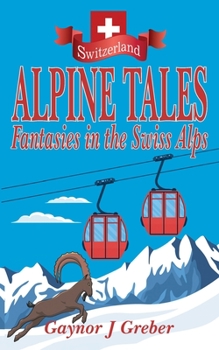 Paperback Alpine Tales: Fantasies in the Swiss Alps Book