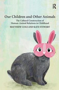 Hardcover Our Children and Other Animals: The Cultural Construction of Human-Animal Relations in Childhood Book