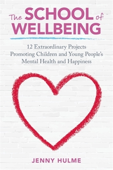 Paperback The School of Wellbeing: 12 Extraordinary Projects Promoting Children and Young People's Mental Health and Happiness Book