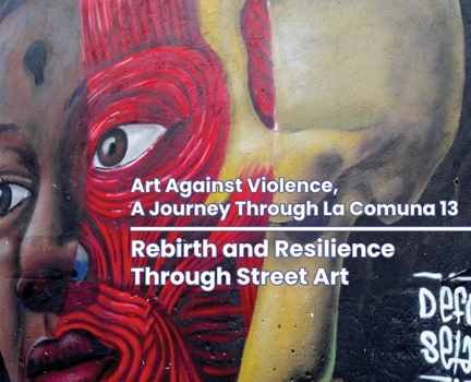 Art Against Violence: A Journey Through La Comuna 13