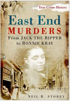 East End Murders: From Jack the Ripper to Ronnie Kray (True Crime History)