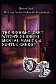 The Broom-Closet Witch's Guide to Mental & Subtle Energy (Unseen Craft : The series for the Witch in the Broomcloset)