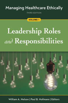 Paperback Managing Healthcare Ethically, Third Edition, Volume 1: Leadership Roles and Responsibilities Book