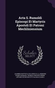 Hardcover Acta S. Rumoldi Episcopi Et Martyris Apostoli Et Patroni Mechliniensium Book
