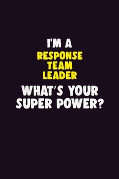 I'M A Response Team Leader, What's Your Super Power?: 6X9 120 pages Career Notebook Unlined Writing Journal